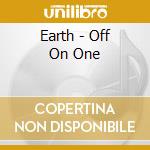 Earth - Off On One cd musicale di Earth