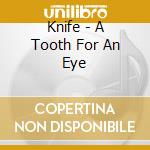 Knife - A Tooth For An Eye cd musicale di Knife