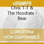 Chris T-T & The Hoodrats - Bear cd musicale di Chris T