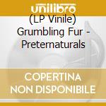 (LP Vinile) Grumbling Fur - Preternaturals
