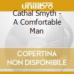 Cathal Smyth - A Comfortable Man cd musicale di Cathal Smyth