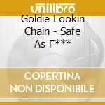 Goldie Lookin Chain - Safe As F*** cd musicale di Goldie Lookin Chain