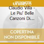Claudio Villa - Le Piu' Belle Canzoni Di Claudio Villa cd musicale di VILLA CLAUDIO
