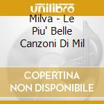 Milva - Le Piu' Belle Canzoni Di Mil cd musicale di MILVA