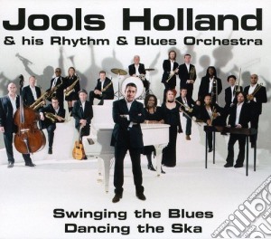 Jools Holland & His Rhythm & Blues Orchestra - Swinging The Blues Dancing The Ska cd musicale di Jools Holland & His Rhythm & Blues Orchestra