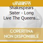 Shakespears Sister - Long Live The Queens ! cd musicale di Shakespear's Sister