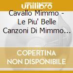 Cavallo Mimmo - Le Piu' Belle Canzoni Di Mimmo Cavallo cd musicale di Mimmo Cavallo
