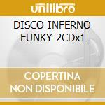 DISCO INFERNO FUNKY-2CDx1 cd musicale di ARTISTI VARI