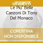 Le Piu' Belle Canzoni Di Tony Del Monaco cd