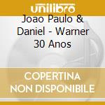 Joao Paulo & Daniel - Warner 30 Anos cd musicale di Joao Paulo & Daniel