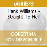 Hank Williams - Straight To Hell cd musicale di HANK III