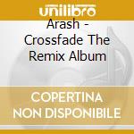 Arash - Crossfade The Remix Album cd