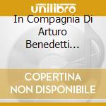 In Compagnia Di Arturo Benedetti Michelangeli cd