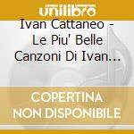 Ivan Cattaneo - Le Piu' Belle Canzoni Di Ivan Cattaneo cd