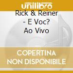 Rick & Reiner - E Voc? Ao Vivo cd