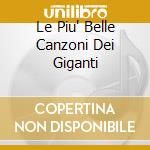Le Piu' Belle Canzoni Dei Giganti cd musicale di I GIGANTI