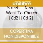 Streets - Never Went To Church [Cd2] [Cd 2] cd musicale di Streets