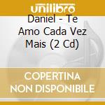Daniel - Te Amo Cada Vez Mais (2 Cd) cd