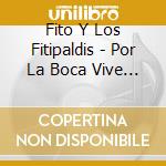 Fito Y Los Fitipaldis - Por La Boca Vive El Pez cd