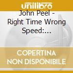 John Peel - Right Time Wrong Speed: 1977-1987 cd