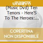 (Music Dvd) Ten Tenors - Here'S To The Heroes: A Night With... cd