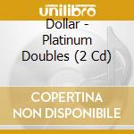 Dollar - Platinum Doubles (2 Cd) cd musicale di Dollar
