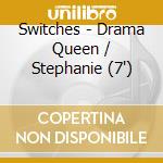 Switches - Drama Queen / Stephanie (7') cd