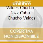 Valdes Chucho - Jazz Cuba - Chucho Valdes cd