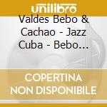 Valdes Bebo & Cachao - Jazz Cuba - Bebo & Cachao cd