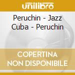 Peruchin - Jazz Cuba - Peruchin cd