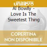 Al Bowlly - Love Is The Sweetest Thing cd musicale di Al Bowlly