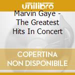 Marvin Gaye - The Greatest Hits In Concert cd musicale di Marvin Gaye