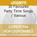 30 Favourite Party Time Songs / Various cd musicale di Various