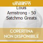 Louis Armstrong - 50 Satchmo Greats cd musicale di Louis Armstrong