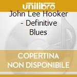 John Lee Hooker - Definitive Blues cd musicale di John Lee Hooker