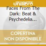 Faces From The Dark: Beat & Psychedelia From / Various cd