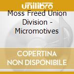 Moss Freed Union Division - Micromotives cd musicale