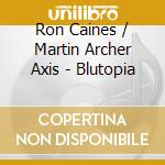 Ron Caines / Martin Archer Axis - Blutopia cd musicale