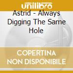 Astrid - Always Digging The Same Hole cd