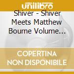 Shiver - Shiver Meets Matthew Bourne Volume Two cd