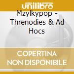 Mzylkypop - Threnodies & Ad Hocs cd musicale