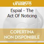Espial - The Act Of Noticing cd