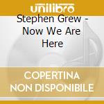 Stephen Grew - Now We Are Here cd