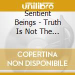 Sentient Beings - Truth Is Not The Enemy cd