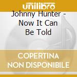 Johnny Hunter - Now It Can Be Told cd
