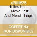 Hi Res Heart - Move Fast And Mend Things cd