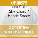 Laura Cole - Sky Chord / Haptic Space cd
