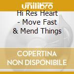 Hi Res Heart - Move Fast & Mend Things cd