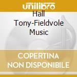 Hall Tony-Fieldvole Music cd