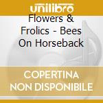 Flowers & Frolics - Bees On Horseback cd